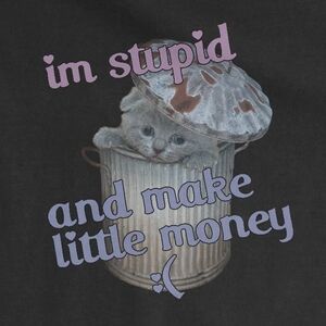 Cute Cat in Trash Can Tee "I'm Stupid And Make Little Money" T-shirt